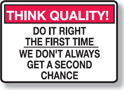 Think Quality Signs - Do It Right The First Time We Don'T Always Get A Second Chance