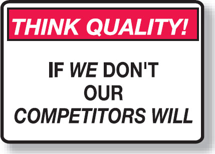 Think Quality Signs - If We Don'T Our Competitors Will