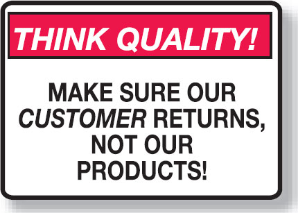 Think Quality Signs - Make Sure Our Customer Returns, Not Our Products