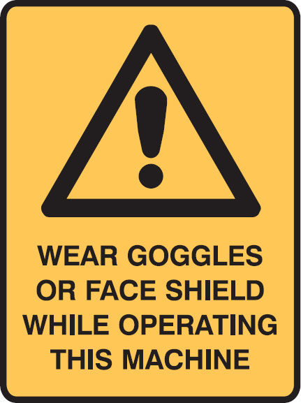 Warning Signs - Wear Goggles Or Face Shield While Operating This Machine