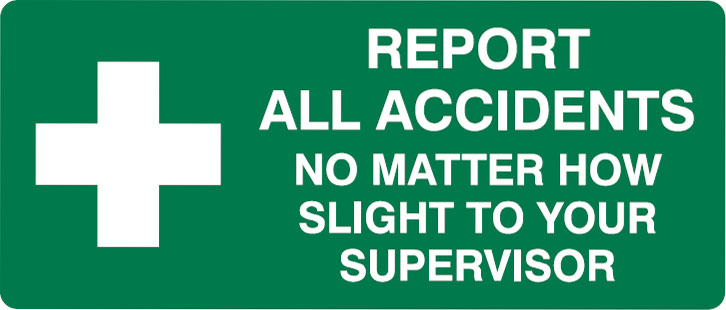 Building Construction Signs - Report All Accidents No Matter How Slight To Your Supervisor